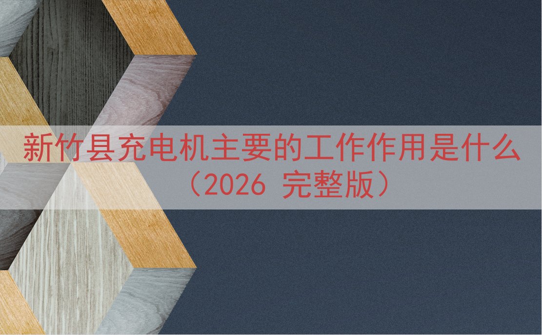 新竹县充电机的工作作用是什么（2026 完整版）