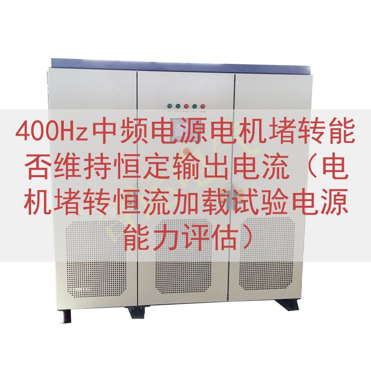400Hz中频电源电机堵转能否维持恒定输出电流（电机堵转恒流...