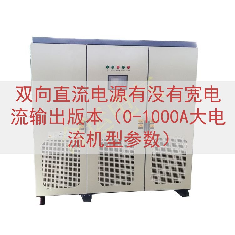 双向直流电源有没有宽电流输出版本（0-1000A大电流机型参...