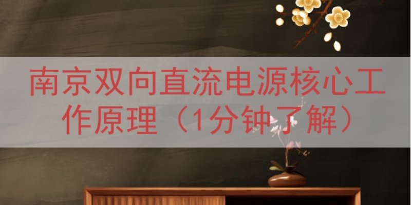 南京双向直流电源核心工作原理（1分钟了解）
