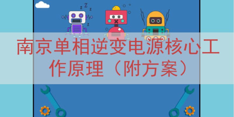 南京单相逆变电源核心工作原理（附方案）