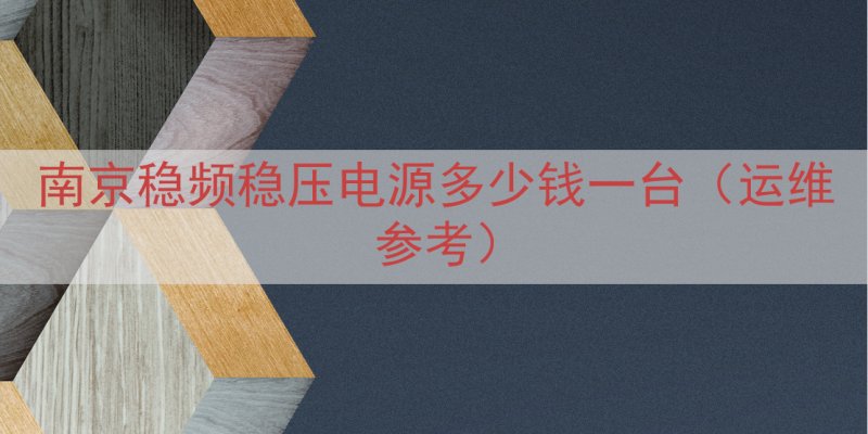 南京稳频稳压电源多少钱一台（运维参考）