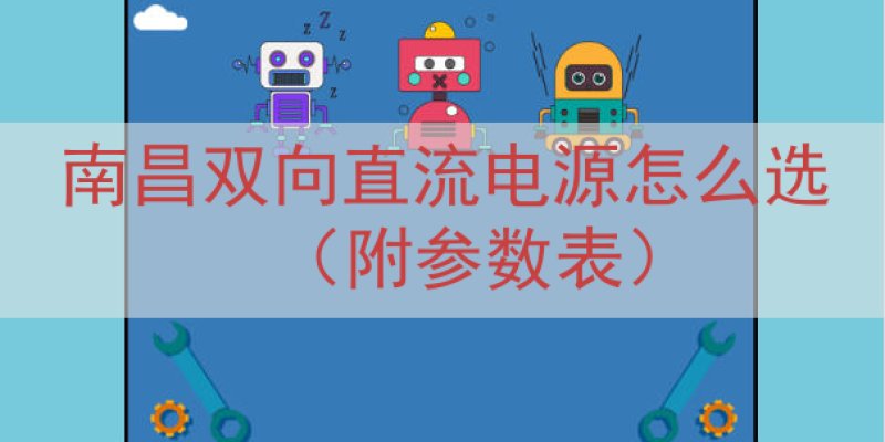 南昌双向直流电源怎么选（附参数表）