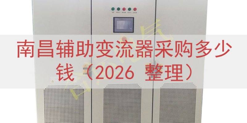 南昌辅助变流器采购多少钱（2026 整理）