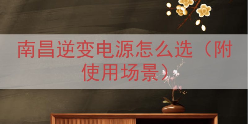 南昌逆变电源怎么选（附使用场景）